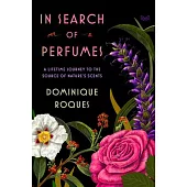 In Search of Perfumes: A Lifetime Journey to the Source of Nature’s Scents