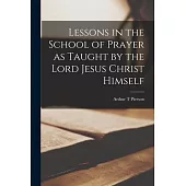Lessons in the School of Prayer as Taught by the Lord Jesus Christ Himself