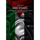 The Book of Michael: An Autobiography of the Heart, Mind, Soul, and Spirit transformed by the Voice of Jesus