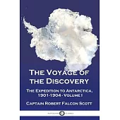 The Voyage of the Discovery: The Expedition to Antarctica, 1901-1904 - Volume I