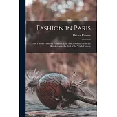 Fashion in Paris: The Various Phases of Feminine Taste and Aesthetics From the Revolution to the End of the Xixth Century