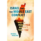 Israel and the Middle East Conflict: What the Headlines Haven’t Told You