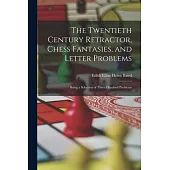 The Twentieth Century Retractor, Chess Fantasies, and Letter Problems: Being a Selection of Three Hundred Problems