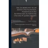 Die Zauberkunst Aller Zeiten Und Nationen, Namentlich Des Ägyptischen Alterthums Und Des 19. Jahrhunderts: Enthaltend Die Enthüllten Geheimnisse Der Ä
