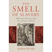 The Smell of Slavery: Olfactory Racism and the Atlantic World