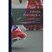España Pintoresca: The Life and Customs Of Spain In Story and Legend