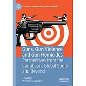 Guns, Gun Violence and Gun Homicides: Perspectives from the Caribbean, Global South and Beyond