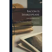 Bacon is Shakespeare: Together With a Reprint of Bacon’s Promus of Formularies and Elegancies