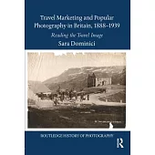 Travel Marketing and Popular Photography in Britain, 1888-1939: Reading the Travel Image