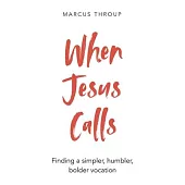When Jesus Calls: Finding a simpler, humbler, bolder vocation