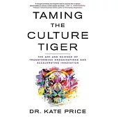 Taming the Culture Tiger: The Art and Science of Transforming Organizations and Accelerating Innovation