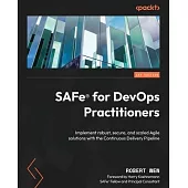 SAFe(R) for DevOps Practitioners: Implement robust, secure, and scaled Agile solutions with the Continuous Delivery Pipeline