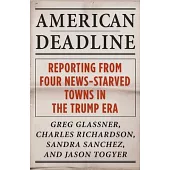 American Deadline: Reporting from Four News-Starved Towns in the Trump Era