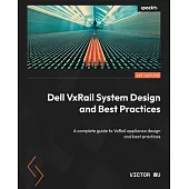 Dell VxRail System Design and Best Practices: A complete guide to VxRail appliance design and best practices