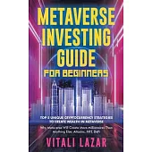 Metaverse Investing Guide for Beginners: Top 5 Unique Strategies to Create Wealth in Metaverse. Why Metaverse Will Create More Millionaires Than Anyth