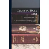 Clews to Holy Writ; or, The Chronological Scripture Cycle; Scheme for Studying the Whole Bible in It