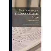 Das Iranische Erlösungsmysterium: Religionsgeschichtliche Untersuchungen