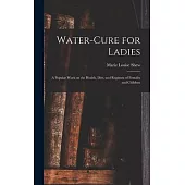 Water-cure for Ladies: A Popular Work on the Health, Diet, and Regimen of Females and Children