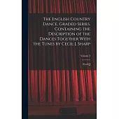 The English Country Dance, Graded Series. Containing the Description of the Dances Together With the Tunes by Cecil J. Sharp; Volume 2