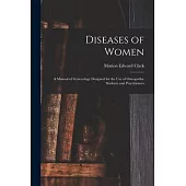 Diseases of Women: A Manual of Gynecology Designed for the use of Osteopathic Students and Practitioners