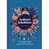 Animal Intuition: Communicating with Pets, Animal Spirits, and the Energies of the Natural World