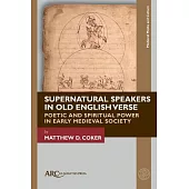 Supernatural Speakers in Old English Verse: Poetic and Spiritual Power in Early Medieval Society