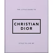 The Little Guide to Christian Dior: Style to Live by
