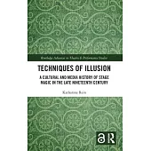 Techniques of Illusion: A Cultural and Media History of Stage Magic in the Late Nineteenth Century