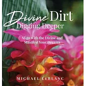 Divine Dirt: Digging Deeper: Align with the Divine and Manifest Your Dreams