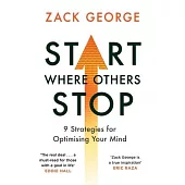 Start Where Others Stop: 9 Strategies for Optimising Your Mind
