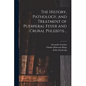 The History, Pathology, and Treatment of Puerperal Fever and Crural Phlebitis ..
