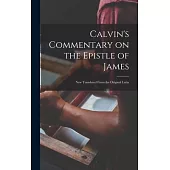 Calvin’s Commentary on the Epistle of James: New Translated From the Original Latin