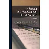 A Short Introduction of Grammar: Generally to Be Used; Compiled and Set Forth for the Bringing Up of All Those That Intend to Attain to the Knowledge