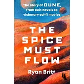 The Spice Must Flow: The Story of Dune, from the Cult Novels to the Visionary Sci-Fi Movies