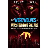 The Werewolves Of Washington Square: NYPD Wizard Detective Book 3