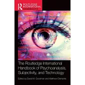 The Routledge International Handbook of Psychoanalysis, Subjectivity, and Technology