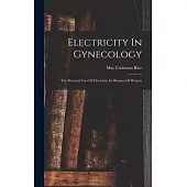 Electricity In Gynecology: The Practical Uses Of Electricity In Diseases Of Women