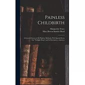 Painless Childbirth: A General Survey of All Painless Methods, With Special Stress On Twilight Sleep and Its Extension to America