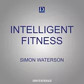 Intelligent Fitness: The Smart Way to Reboot Your Body and Get in Shape