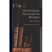 On Diseases Peculiar to Women: Including Displacements of the Uterus