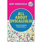 All about Dyscalculia: A Practical Guide to Supporting Learners with Dyscalculia in the Primary School