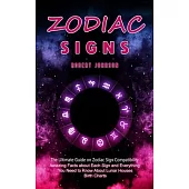 Zodiac Signs: The Ultimate Guide on Zodiac Sign Compatibility (Amazing Facts about Each Sign and Everything You Need to Know About L
