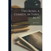 Two Roses. A Comedy, in Three Acts