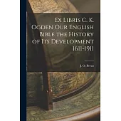 Ex Libris C. K. Ogden Our English Bible the History of Its Development 1611-1911