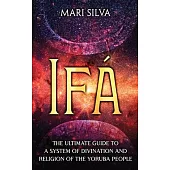 Ifá: The Ultimate Guide to a System of Divination and Religion of the Yoruba People