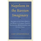 Napoleon in the Russian Imaginary: The Idea of the Great Man in the Works of Pushkin, Tolstoy, Dostoevsky, Merezhkovsky, and Evgenii Tarle