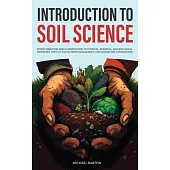 Introduction to Soil Science: From Formation and Classification to Physical, Chemical, and Biological Properties, Fertility and Nutrient Management,