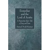 Enmerkar and the Lord of Aratta: A Sumerian Epic Tale of Iraq and Iran
