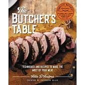 The Butcher’s Table: Techniques and Recipes to Make the Most of Your Meat