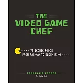 The Video Game Chef: 75 Iconic Foods from Pac-Man to Elden Ring